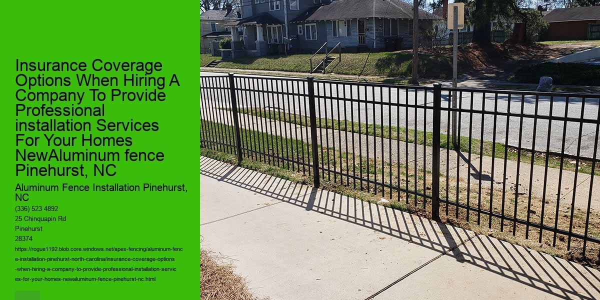 Insurance Coverage Options When Hiring A Company To Provide Professional installation Services For Your Homes NewAluminum fence Pinehurst, NC