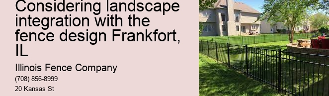 Considering landscape integration with the fence design Frankfort, IL